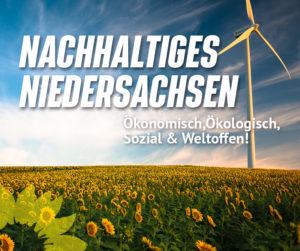 „Niedersachsen braucht einen solidarischen Aufbruch für eine nachhaltige Politik: Ökonomisch, Ökologisch, Sozial & Weltoffen!“